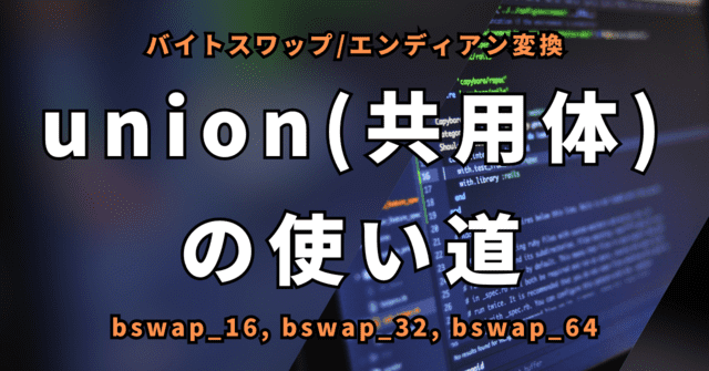 バイトスワップ/エンディアン変換 union(共用体) の使い道 bswap_16, bswap_32, bswap_64